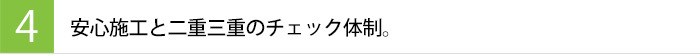 安心施工と二重三重のチェック体制。